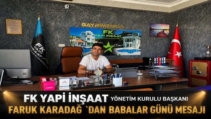 FK YAPI İNŞAAT YÖNETİM KURULU BAŞKANI FARUK KARADAĞ `DAN BABALAR GÜNÜ MESAJI